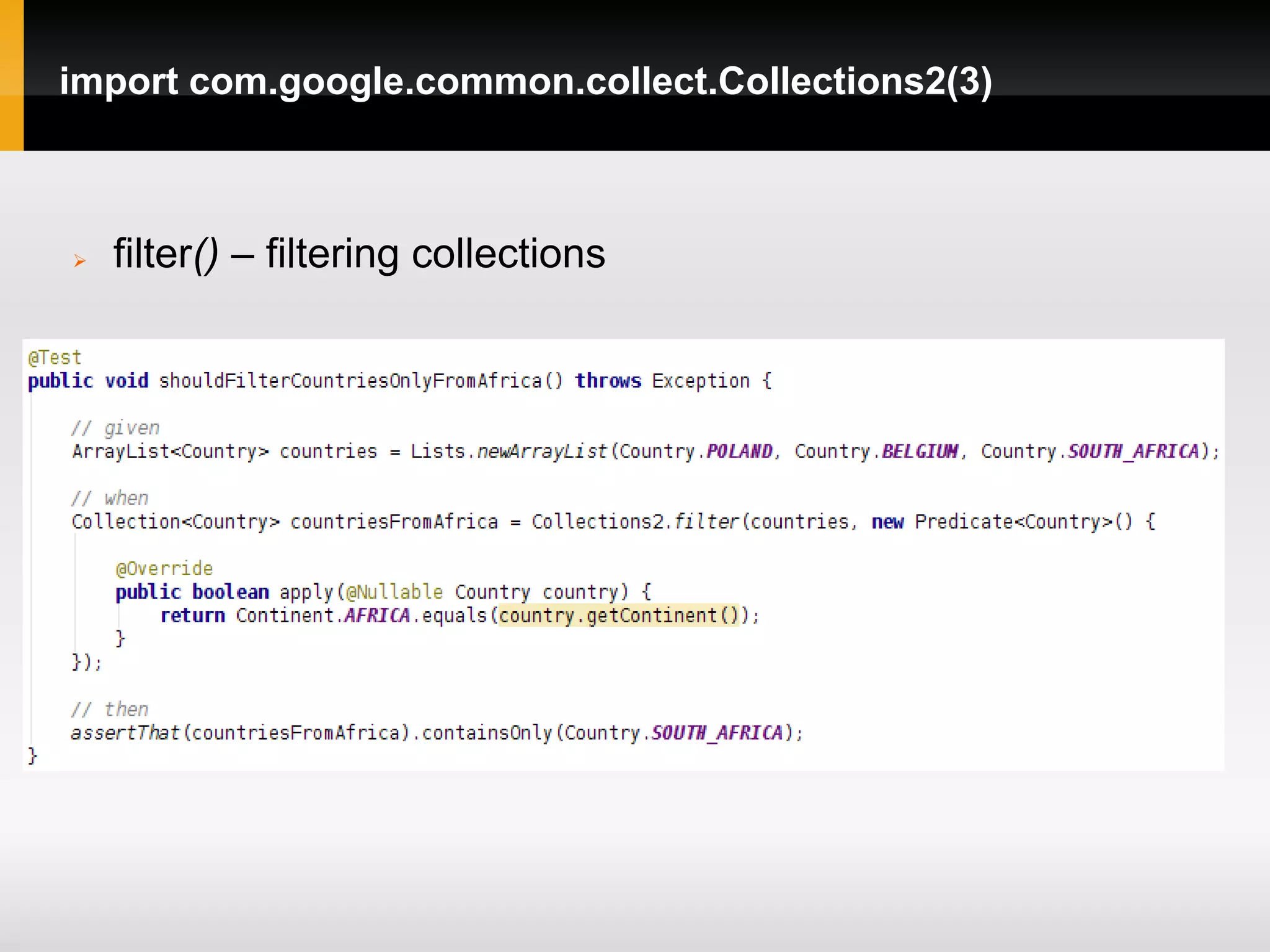 import com.google.common.collect.Collections2(3)



   filter() – filtering collections
 