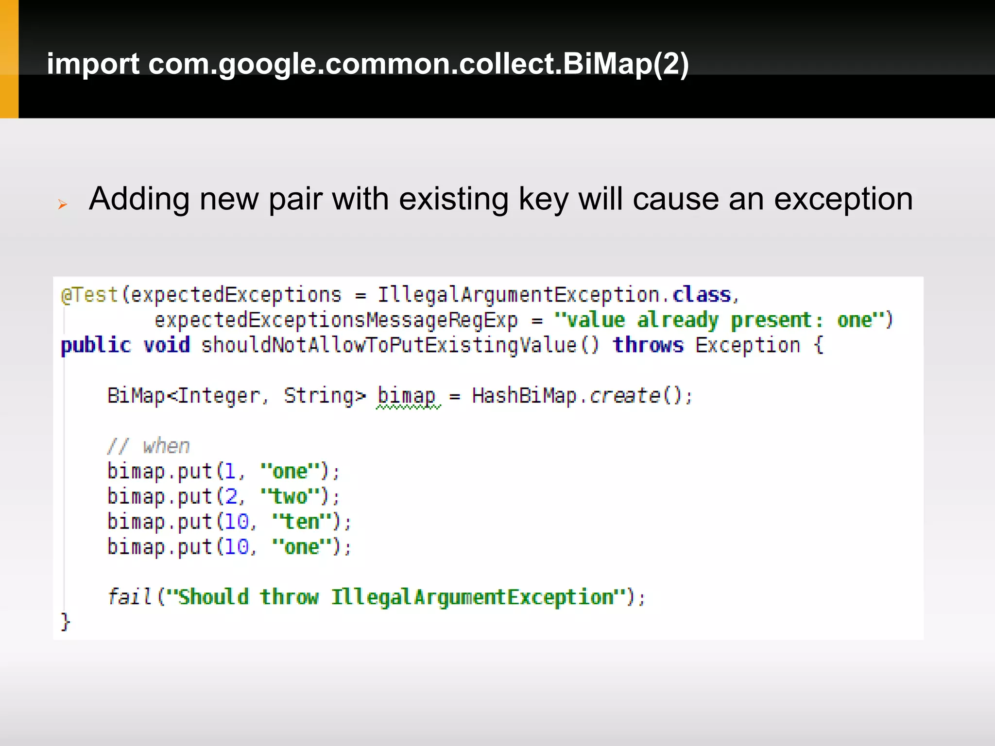 import com.google.common.collect.BiMap(2)



   Adding new pair with existing key will cause an exception
 