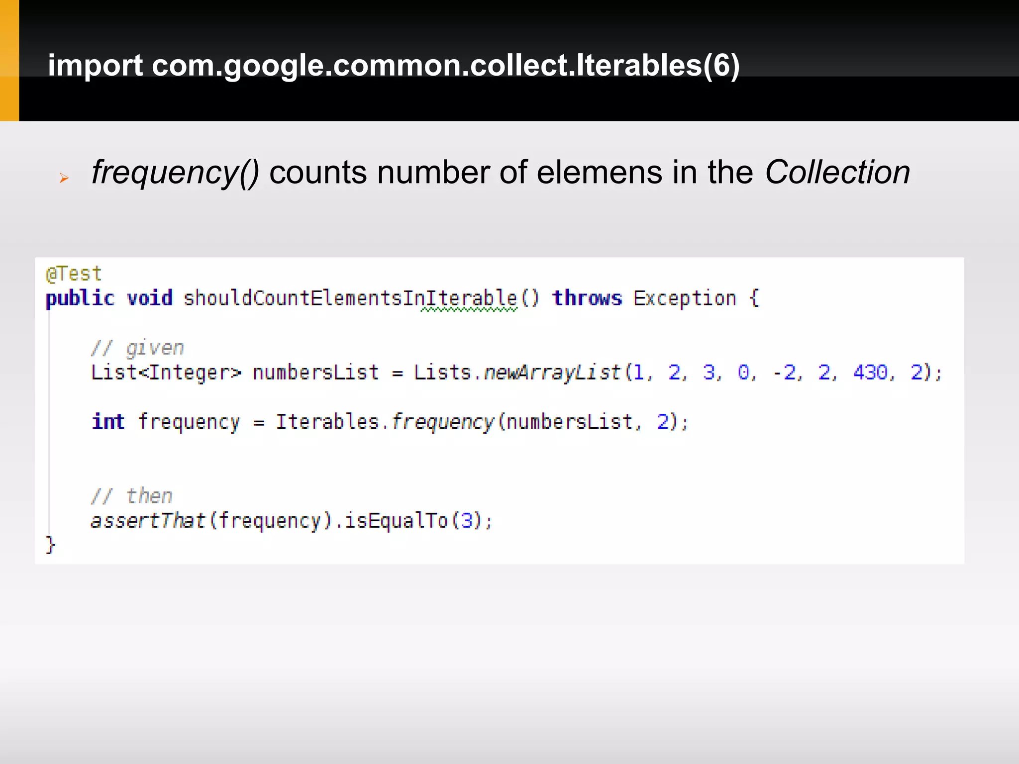 import com.google.common.collect.Iterables(6)


   frequency() counts number of elemens in the Collection
 