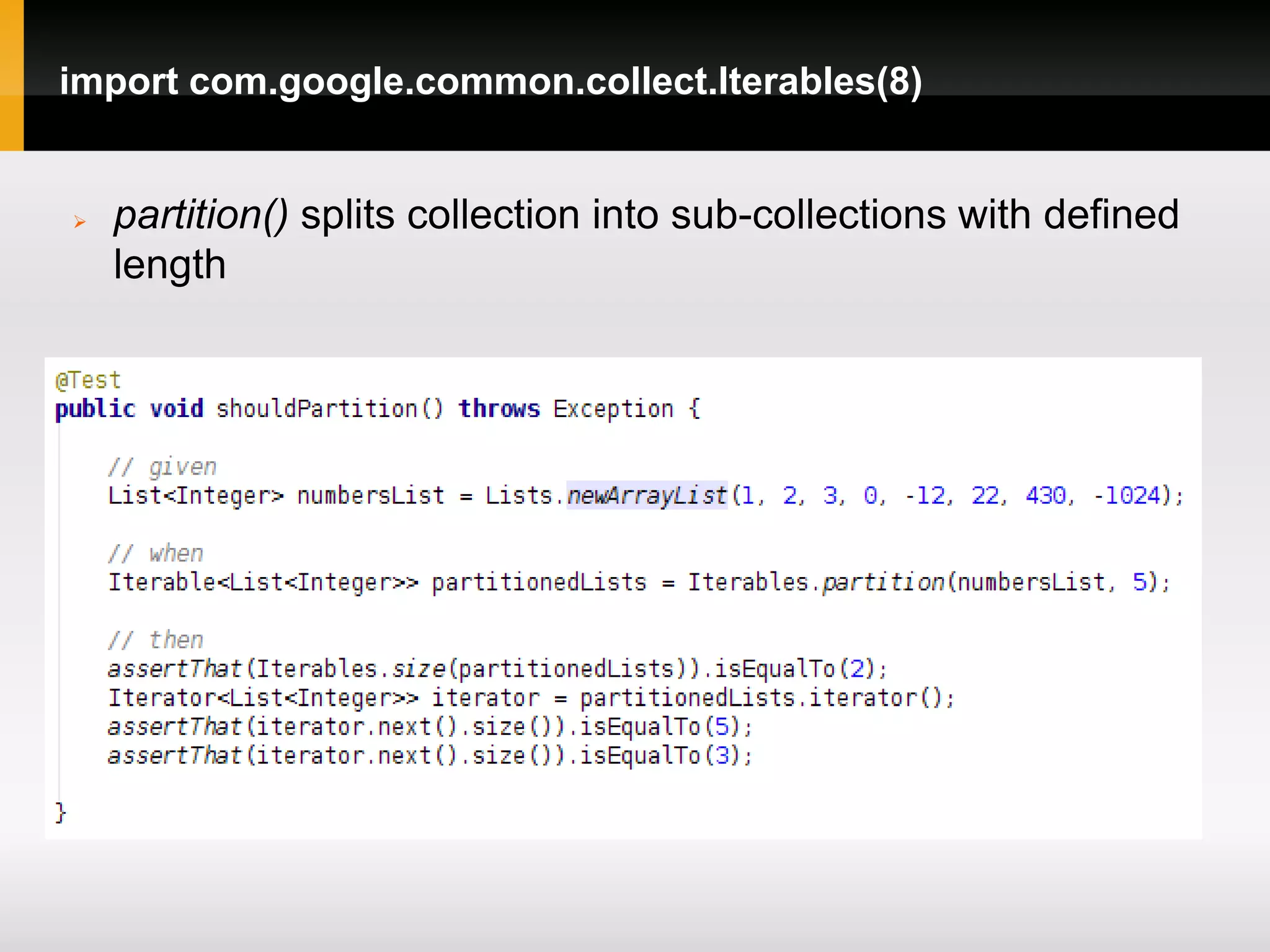 import com.google.common.collect.Iterables(8)


   partition() splits collection into sub-collections with defined
    length
 