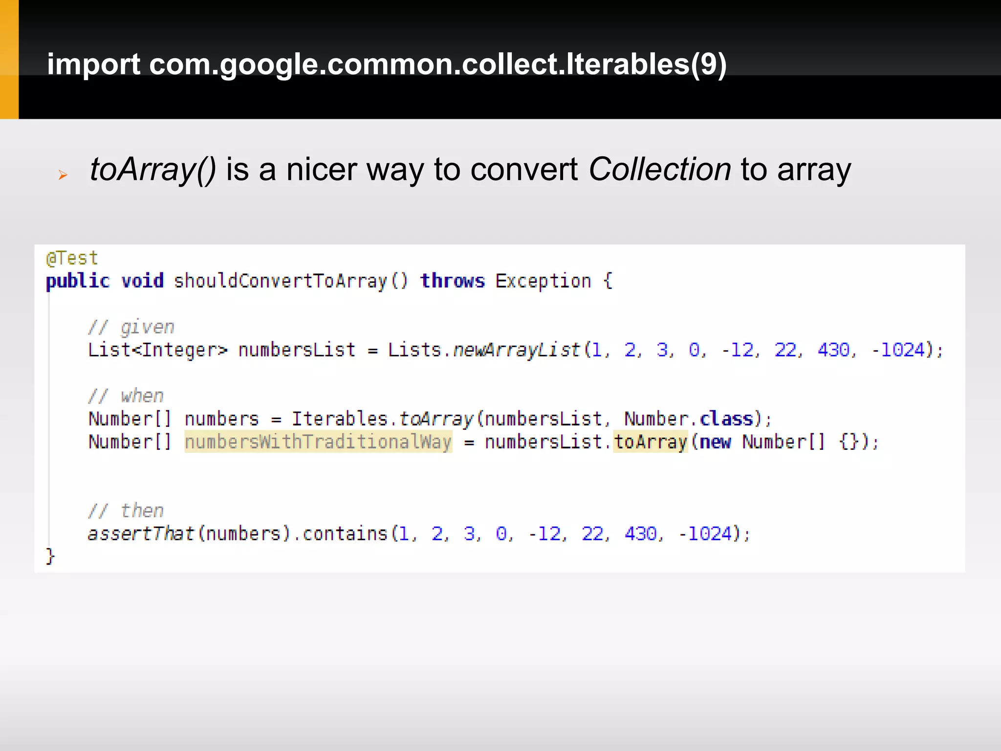 import com.google.common.collect.Iterables(9)


   toArray() is a nicer way to convert Collection to array
 