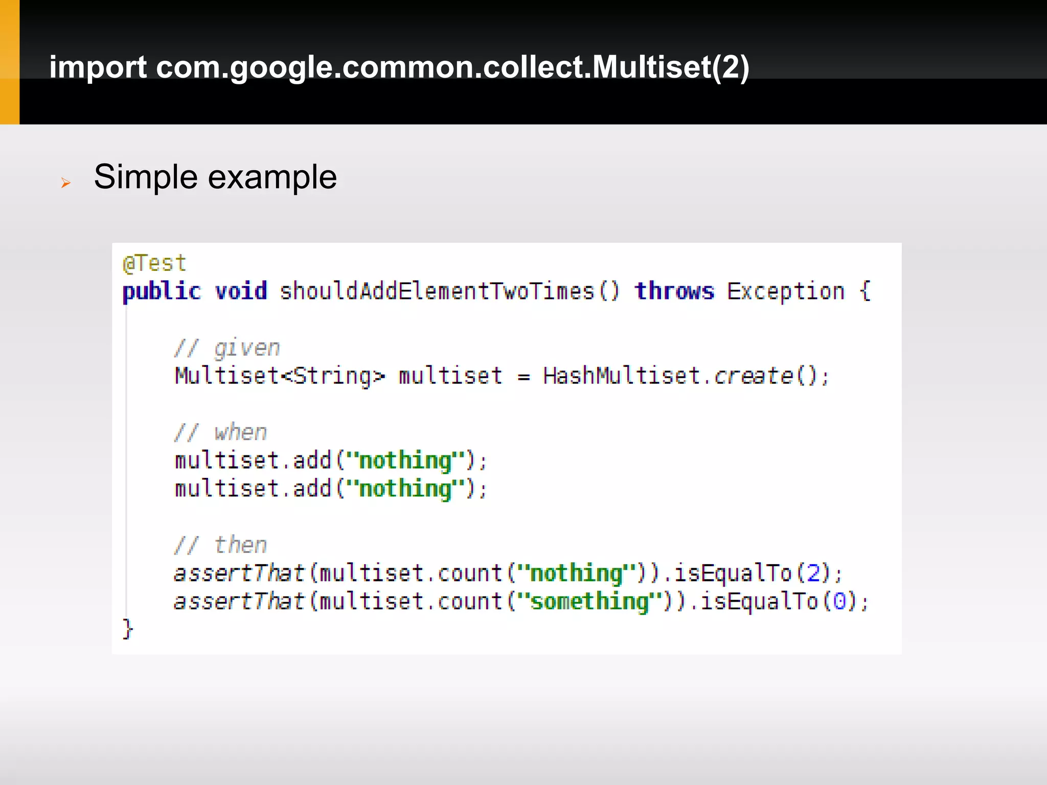 import com.google.common.collect.Multiset(2)


   Simple example
 