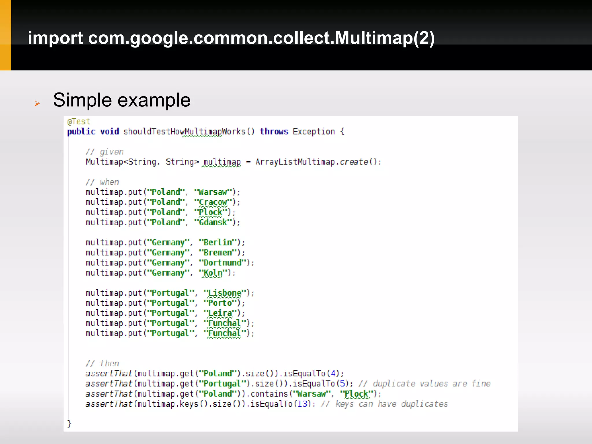 import com.google.common.collect.Multimap(2)


   Simple example
 