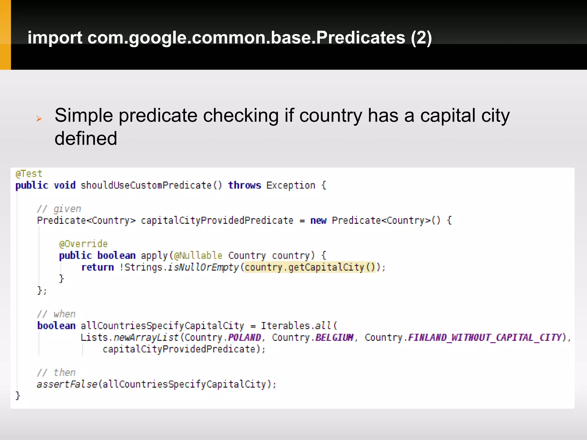 import com.google.common.base.Predicates (2)



   Simple predicate checking if country has a capital city
    defined
 