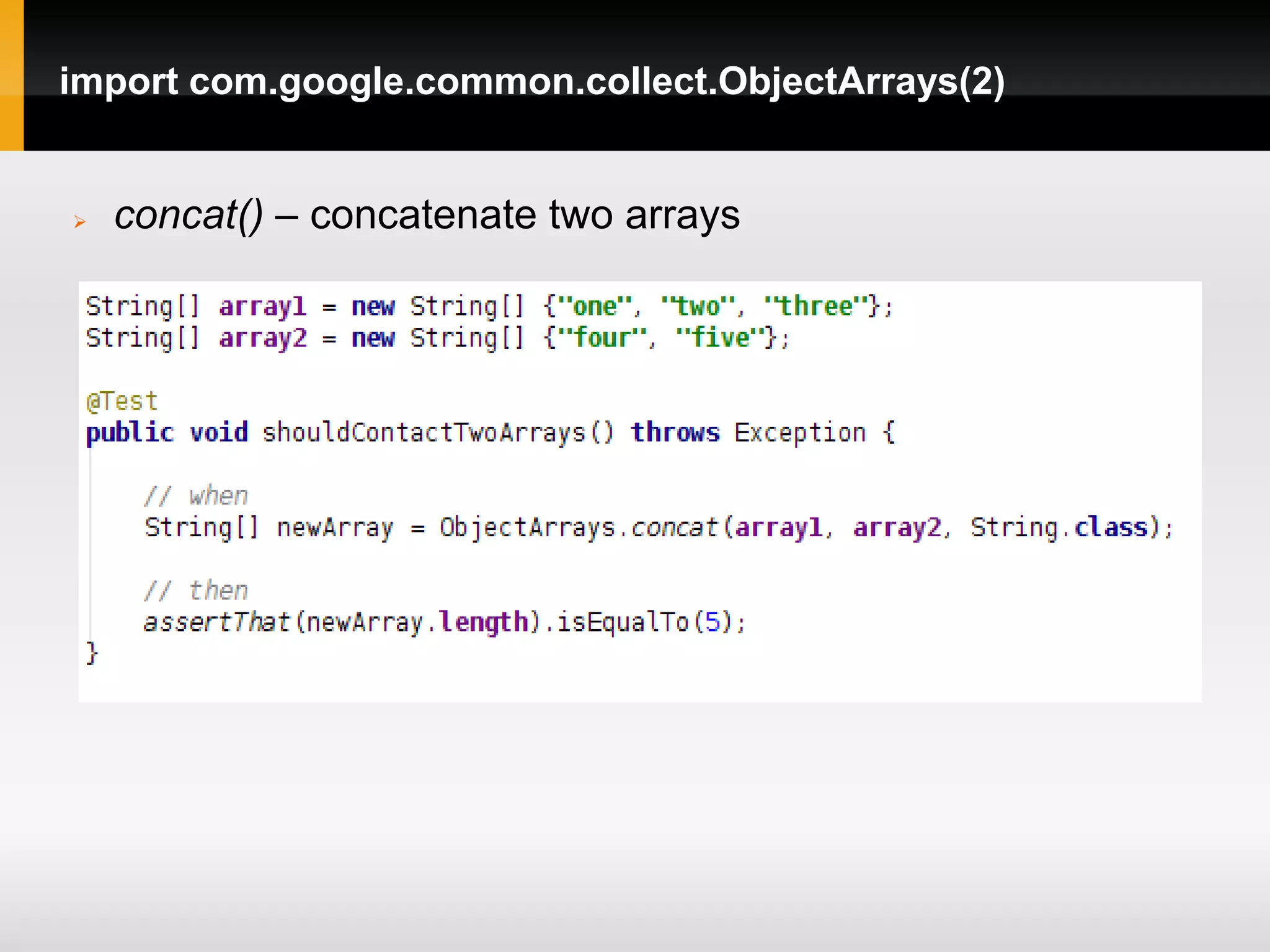 import com.google.common.collect.ObjectArrays(2)


   concat() – concatenate two arrays
 