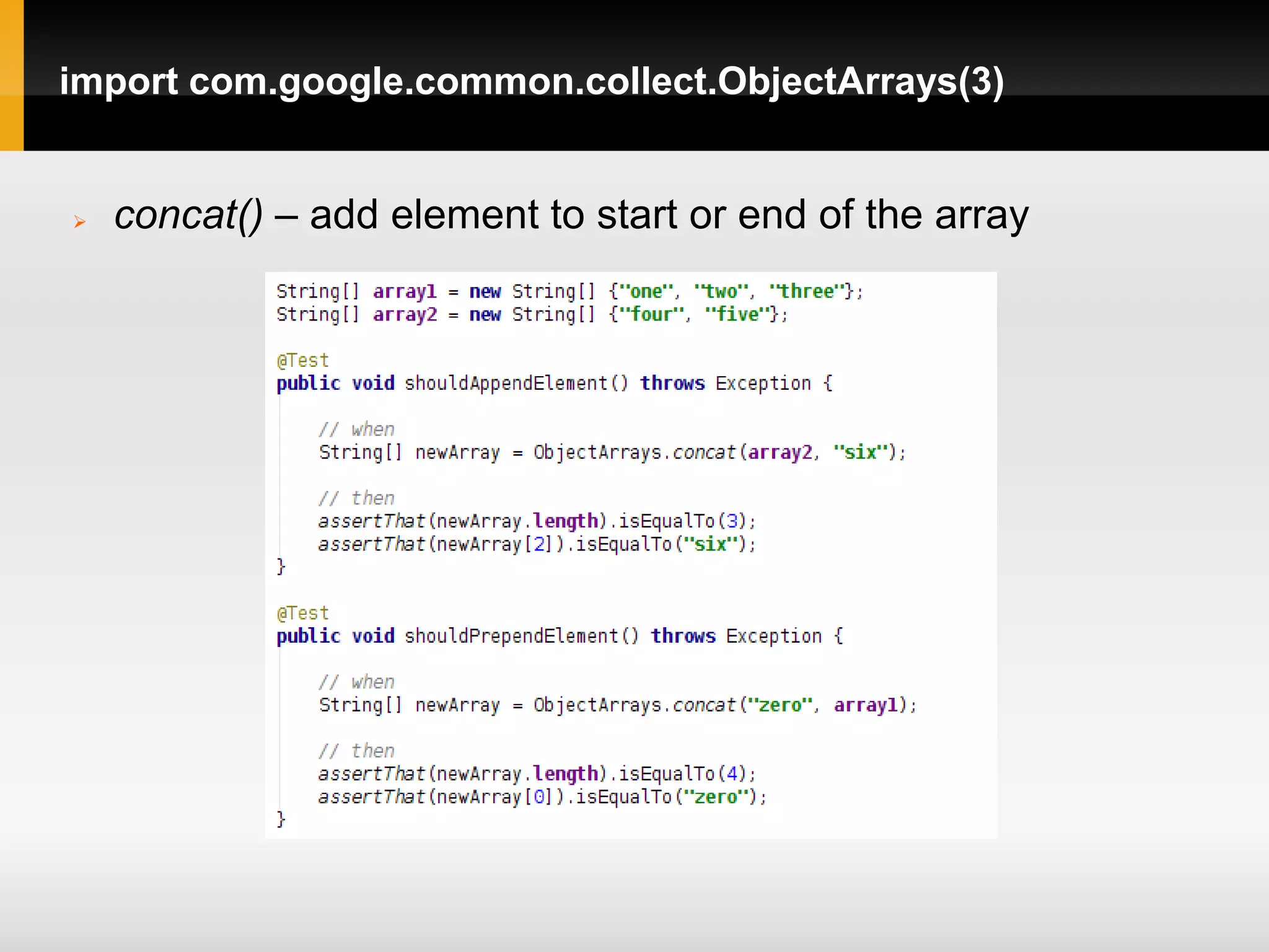 import com.google.common.collect.ObjectArrays(3)


   concat() – add element to start or end of the array
 