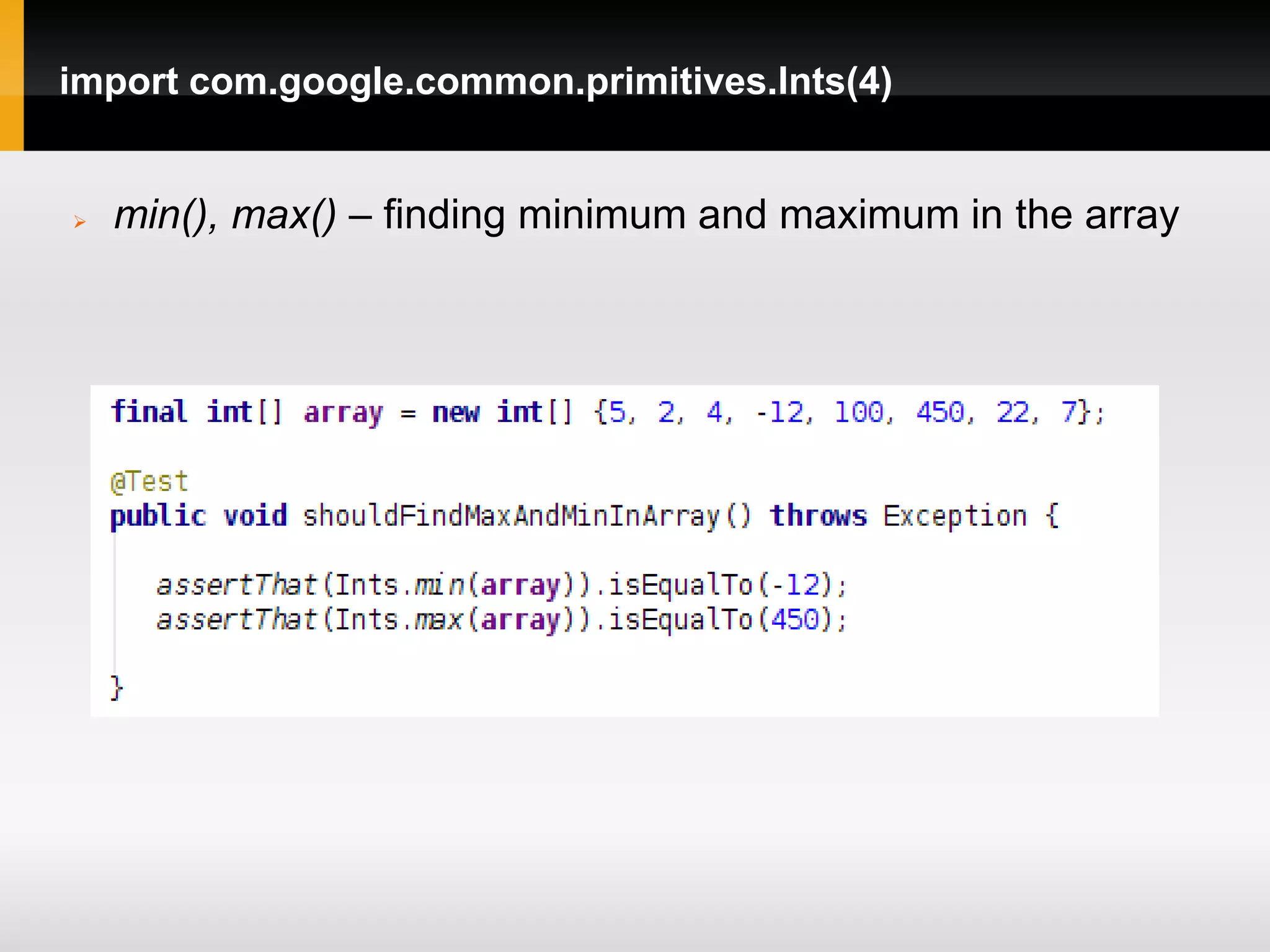 import com.google.common.primitives.Ints(4)


   min(), max() – finding minimum and maximum in the array
 