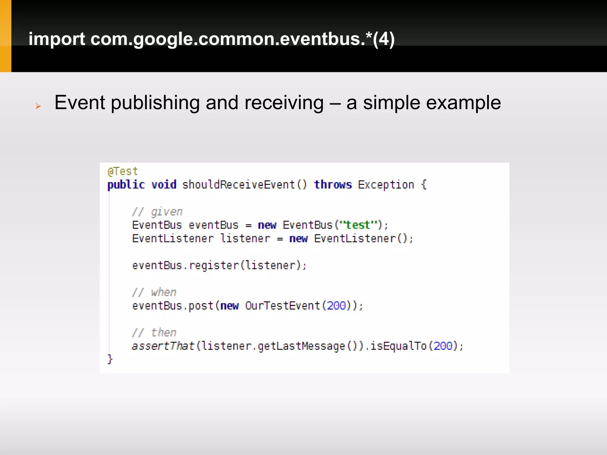 import com.google.common.eventbus.*(4)


   Event publishing and receiving – a simple example
 
