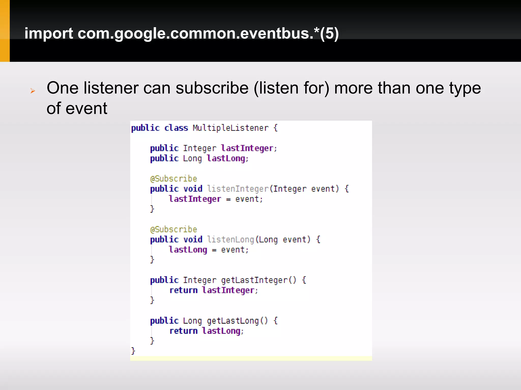 import com.google.common.eventbus.*(5)


   One listener can subscribe (listen for) more than one type
    of event
 