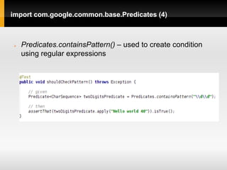 import com.google.common.base.Predicates (4)



   Predicates.containsPattern() – used to create condition
    using regular expressions
 