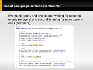 import com.google.common.eventbus.*(9)


   Events hierarchy and one listener waiting for concrete
    events (Integers) and second listening for more generic
    ones (Numbers)
 