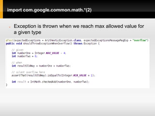 import com.google.common.math.*(2)


   Exception is thrown when we reach max allowed value for
    a given type
 
