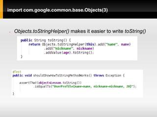 import com.google.common.base.Objects(3)



   Objects.toStringHelper() makes it easier to write toString()
 