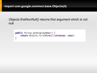 import com.google.common.base.Objects(4)



   Objects.firstNonNull() returns first argument which is not
    null
 