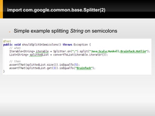 import com.google.common.base.Splitter(2)



   Simple example splitting String on semicolons
 