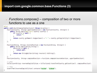import com.google.common.base.Functions (3)



   Functions.compose() – composition of two or more
    functions to use as a one
 