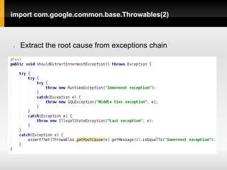 import com.google.common.base.Throwables(2)



   Extract the root cause from exceptions chain
 