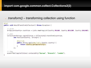 import com.google.common.collect.Collections2(2)



   transform() – transforming collection using function
 