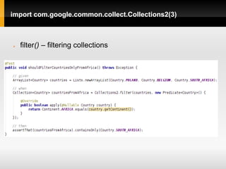 import com.google.common.collect.Collections2(3)



   filter() – filtering collections
 