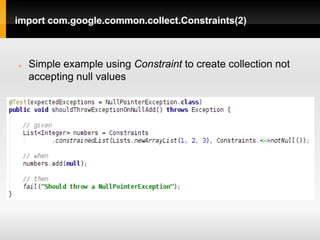import com.google.common.collect.Constraints(2)



   Simple example using Constraint to create collection not
    accepting null values
 