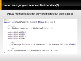 import com.google.common.collect.Iterables(5)


   filter() method takes not only predicates but also classes
 