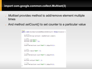 import com.google.common.collect.Multiset(3)


   Multiset provides method to add/remove element multiple
    times
   And method setCount() to set counter to a particular value
 