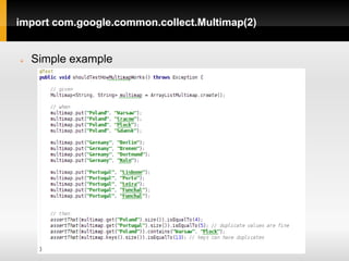 import com.google.common.collect.Multimap(2)


   Simple example
 