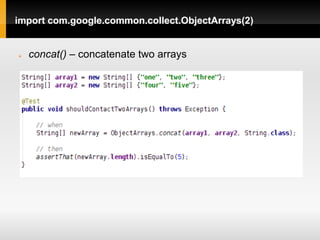 import com.google.common.collect.ObjectArrays(2)


   concat() – concatenate two arrays
 