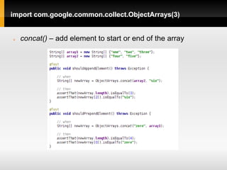 import com.google.common.collect.ObjectArrays(3)


   concat() – add element to start or end of the array
 