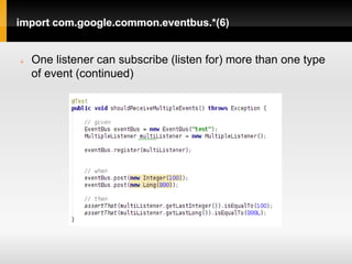 import com.google.common.eventbus.*(6)


   One listener can subscribe (listen for) more than one type
    of event (continued)
 