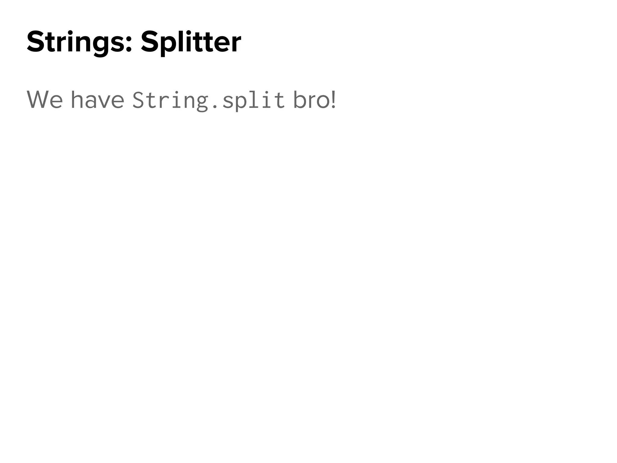 We have String.split bro!
Strings: Splitter
 