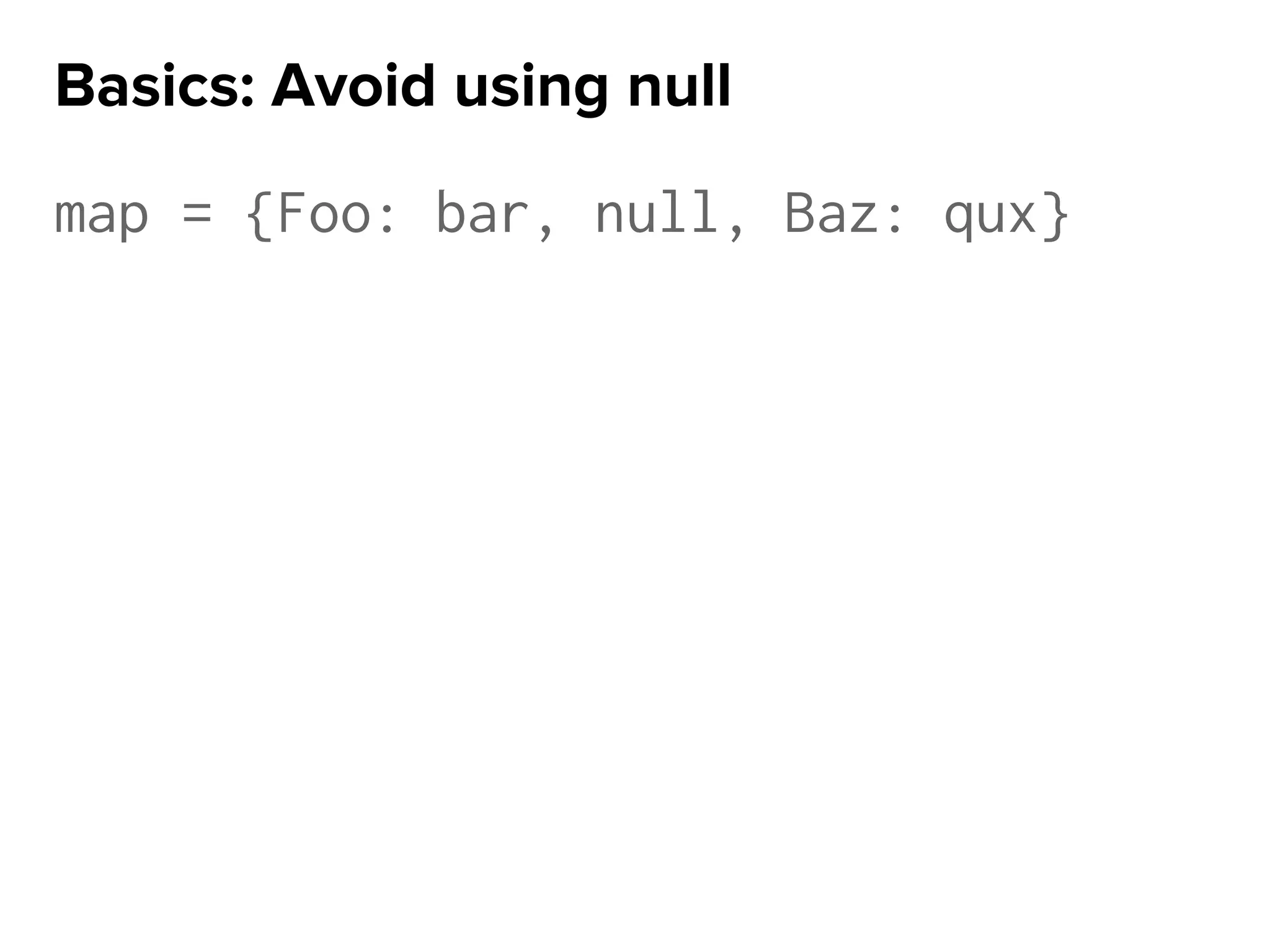 map = {Foo: bar, null, Baz: qux}
Basics: Avoid using null
 