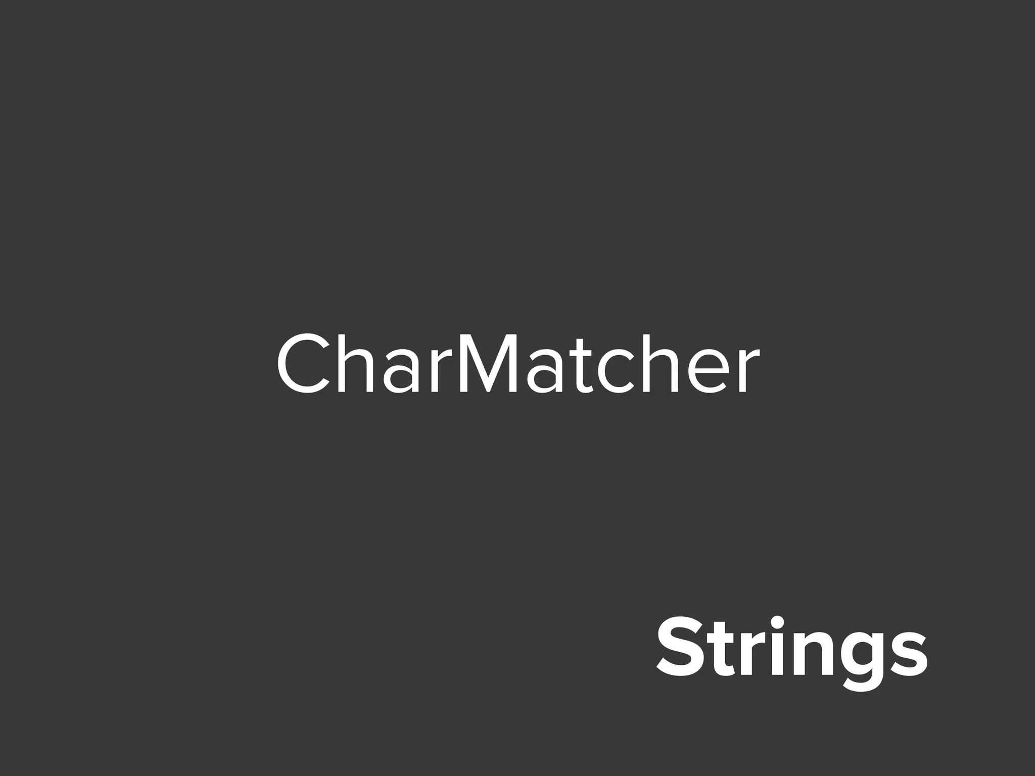 Strings
CharMatcher
 