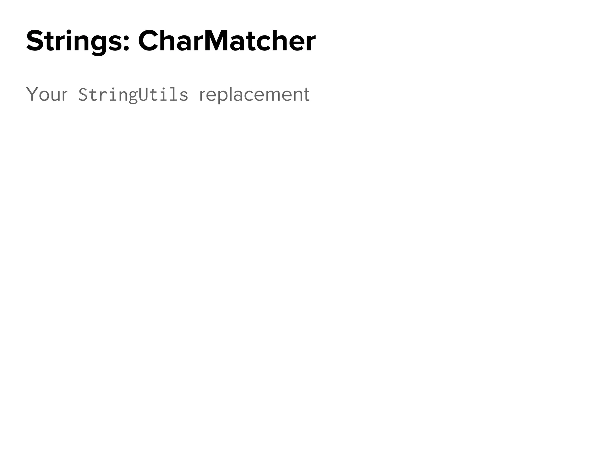 Your StringUtils replacement
Strings: CharMatcher
 
