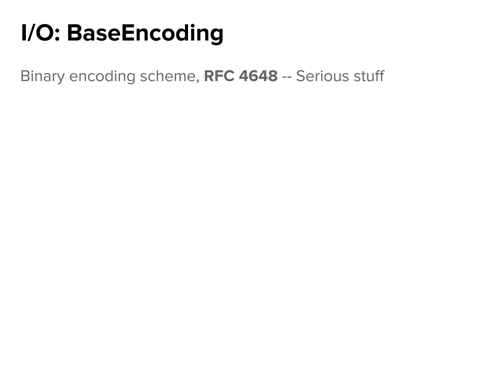Binary encoding scheme, RFC 4648 -- Serious stuff
I/O: BaseEncoding
 