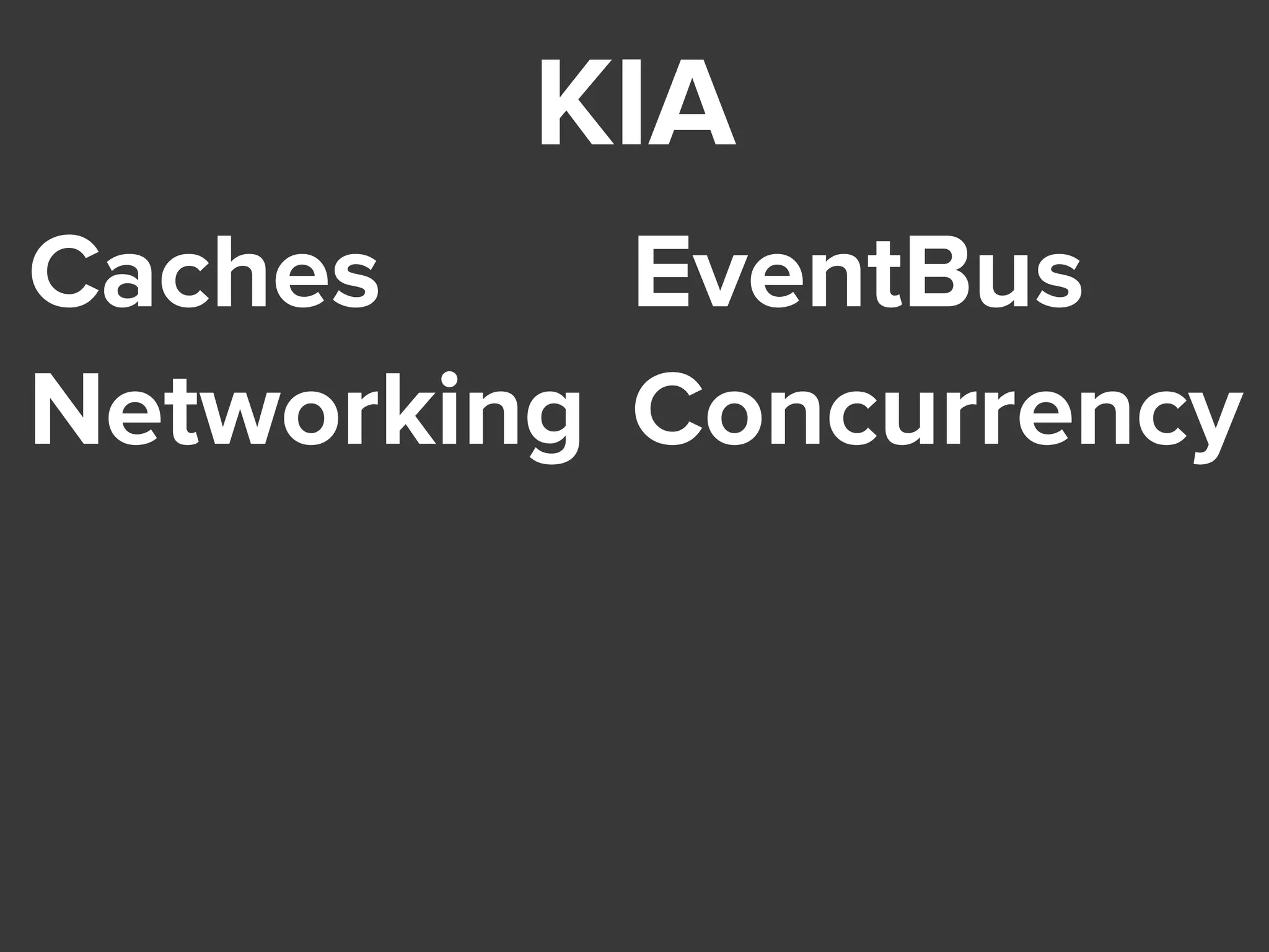 KIA
Caches
Networking
EventBus
Concurrency
 