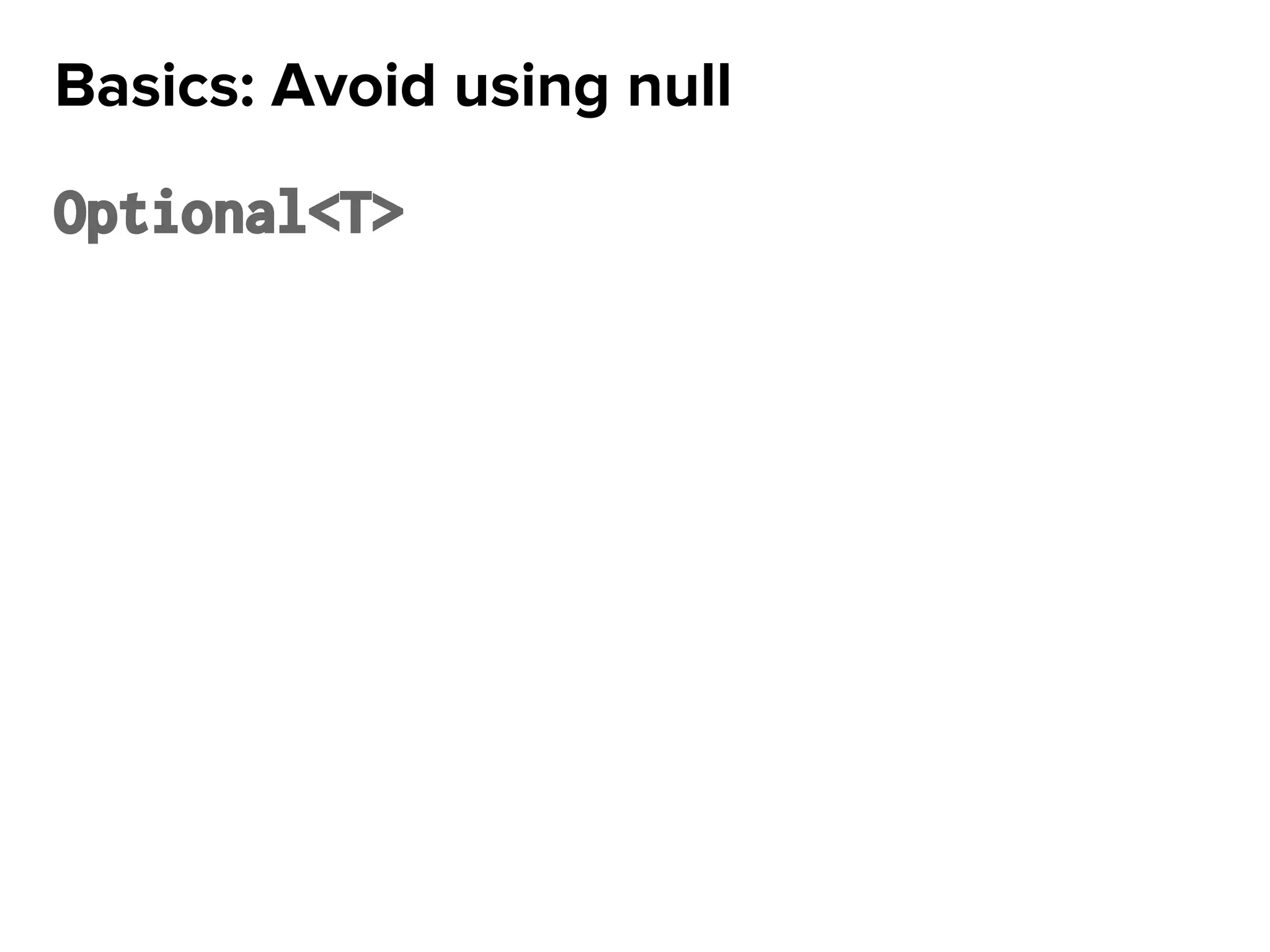Optional<T>
Basics: Avoid using null
 