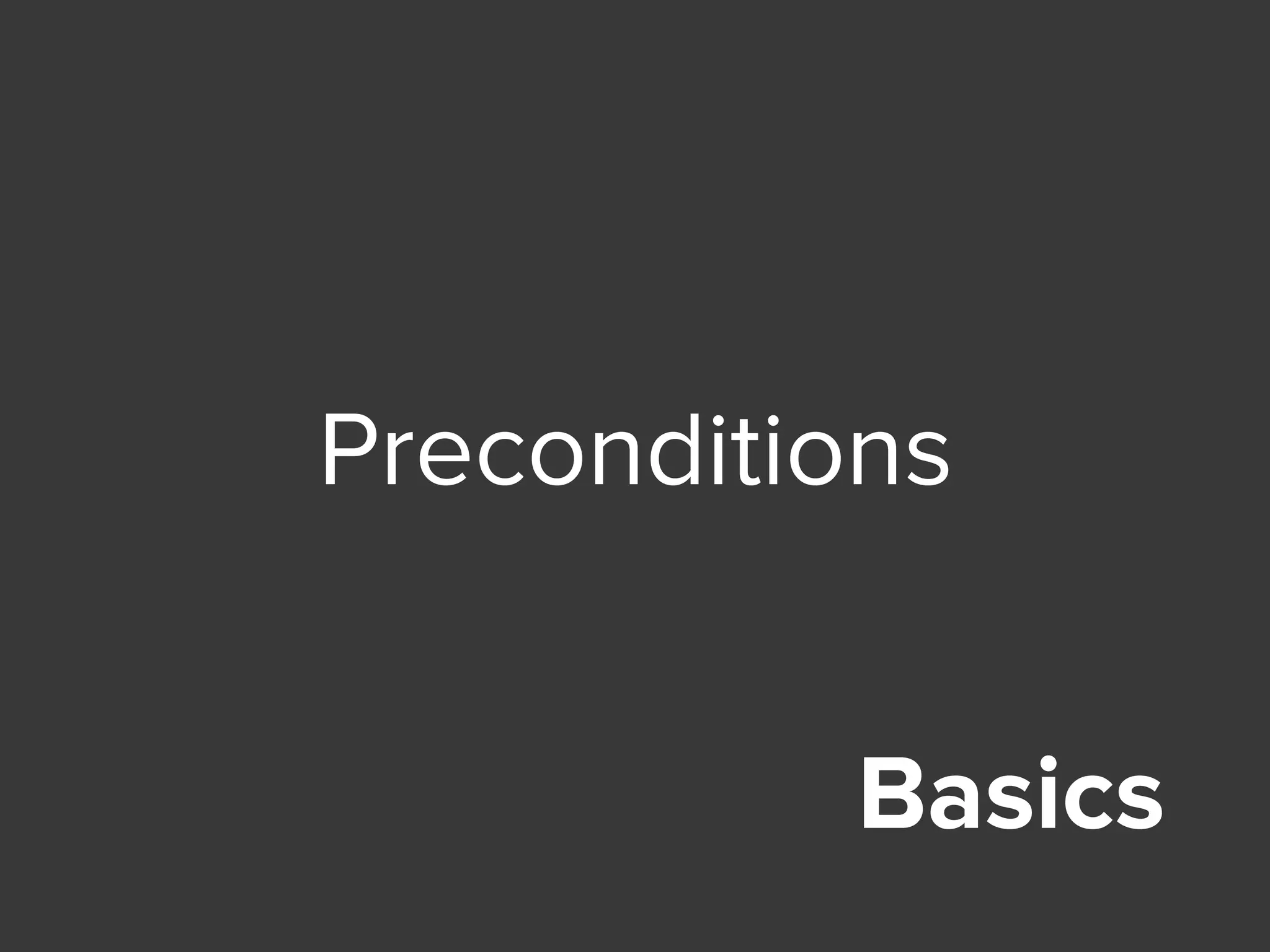 Basics
Preconditions
 