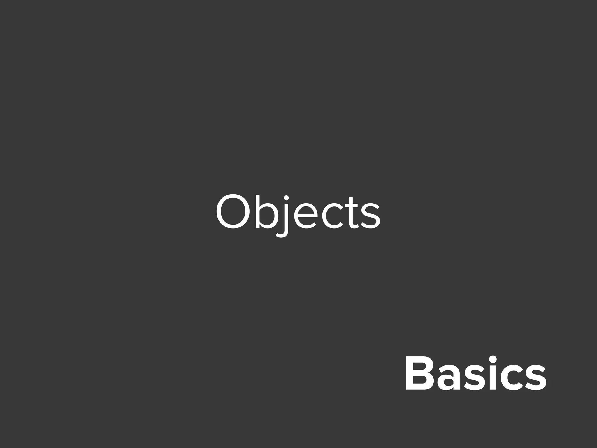 Basics
Objects
 