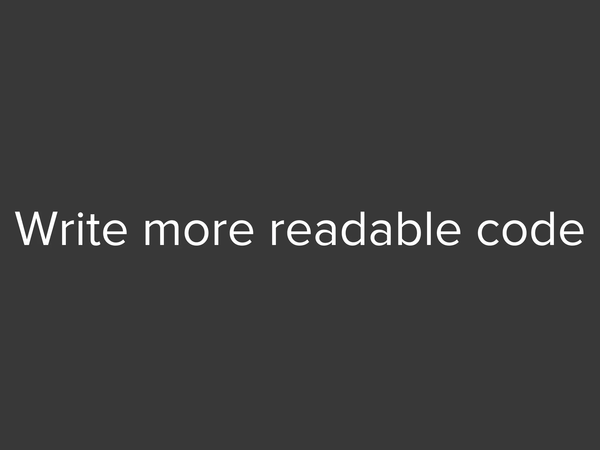 Write more readable code
 
