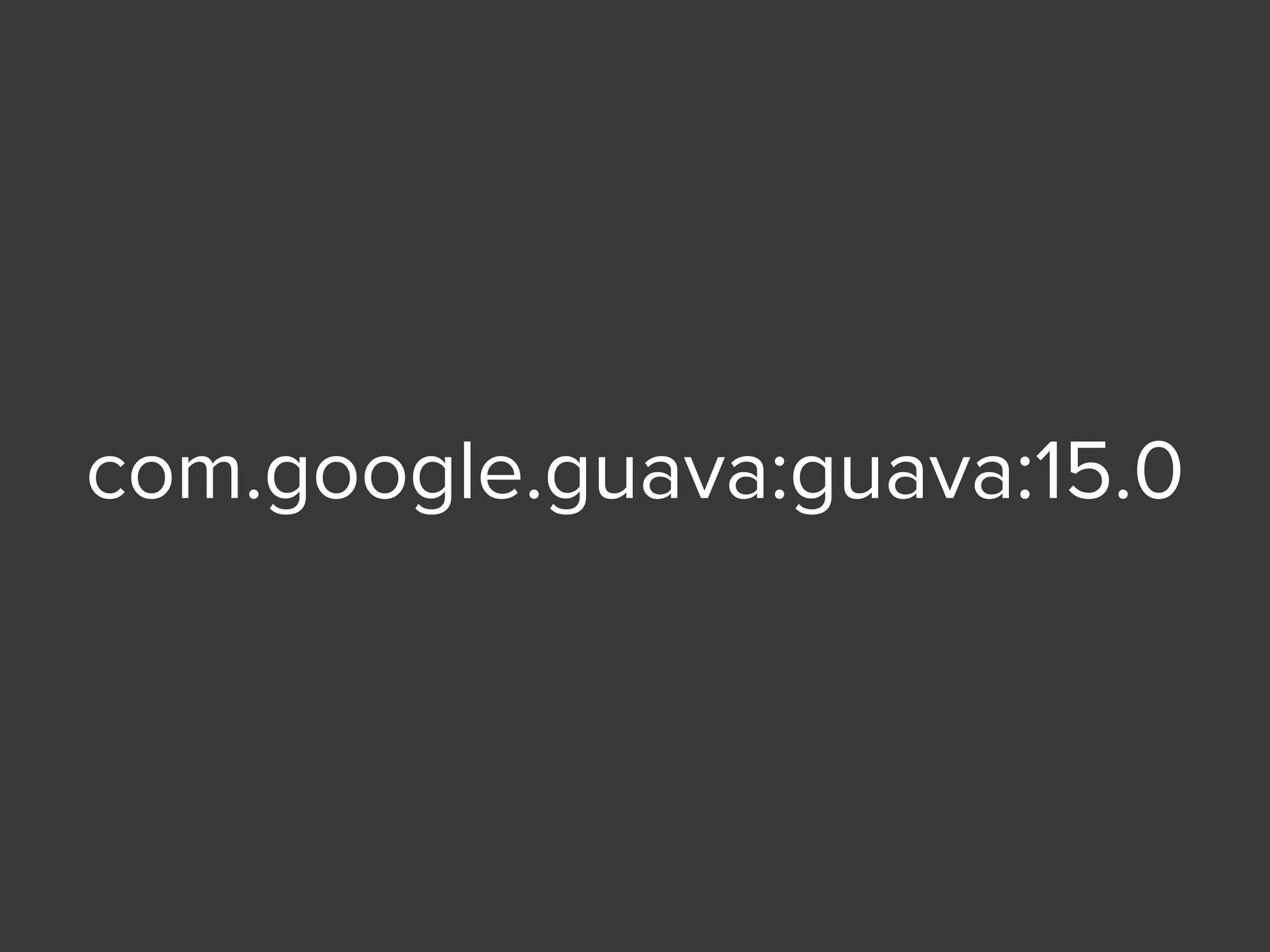 com.google.guava:guava:15.0
 