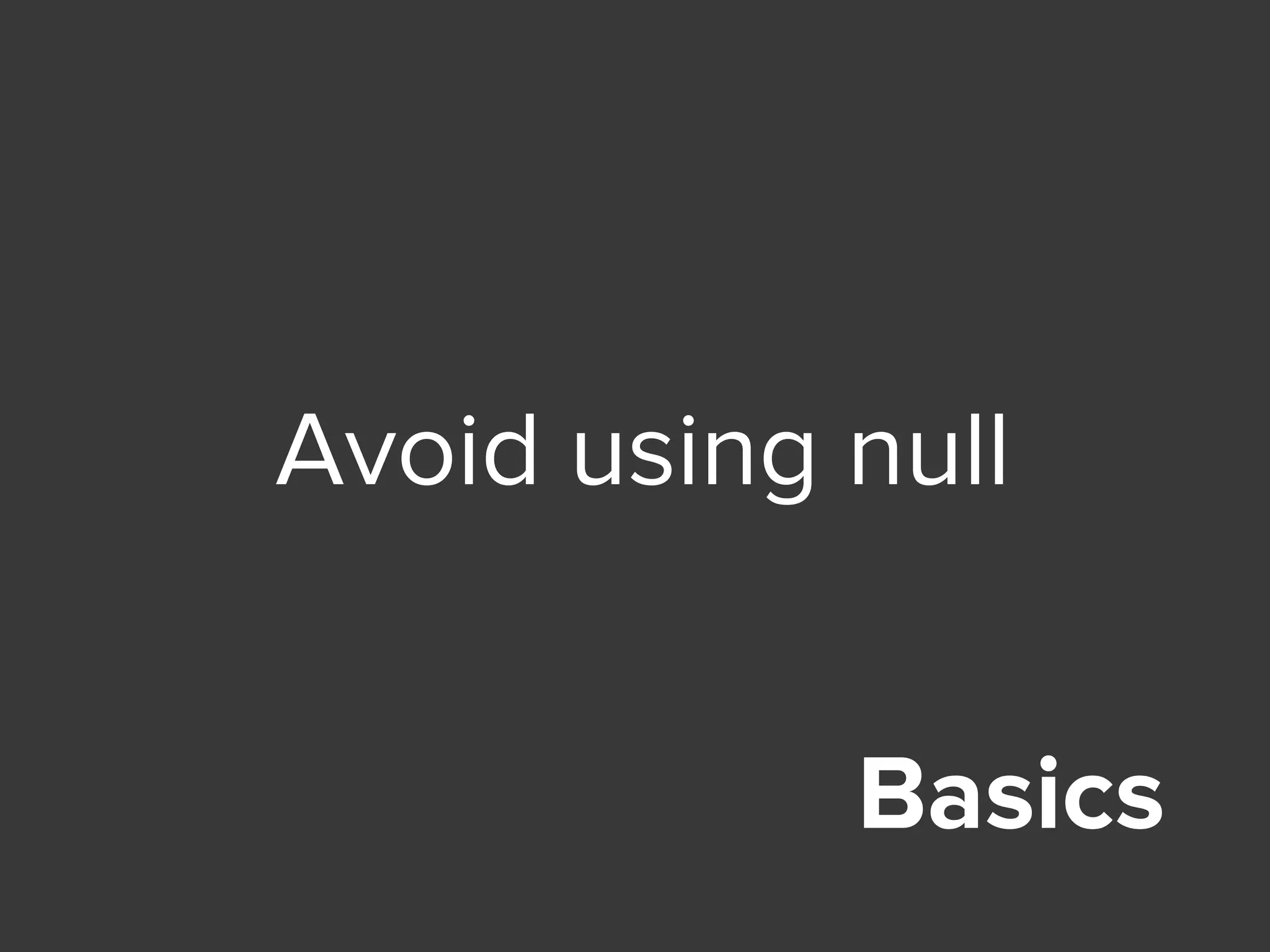 Basics
Avoid using null
 