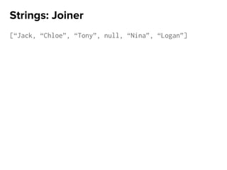[“Jack, “Chloe”, “Tony”, null, “Nina”, “Logan”]
Strings: Joiner
 