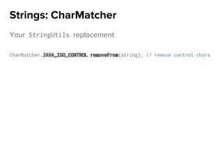 Your StringUtils replacement
CharMatcher.JAVA_ISO_CONTROL.removeFrom(string); // remove control chars
Strings: CharMatcher
 