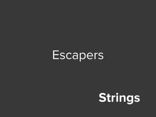Strings
Escapers
 