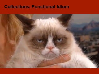 Function<String, Integer> lengthFunction = new Function<String, Integer>() {
public Integer apply(String string) {
return string.length();
}
};
Predicate<String> allCaps = new Predicate<String>() {
public boolean apply(String string) {
return CharMatcher.JAVA_UPPER_CASE.matchesAllOf(string);
}
};
Multiset<Integer> lengths = HashMultiset.create(
Iterables.transform(Iterables.filter(strings, allCaps), lengthFunction));
Collections: Functional Idiom
 