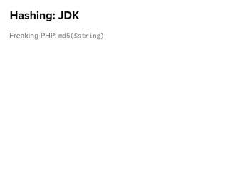 Freaking PHP: md5($string)
Hashing: JDK
 