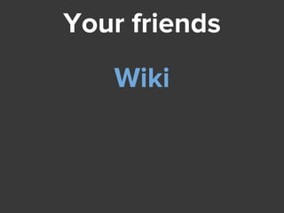 Your friends
Wiki
 