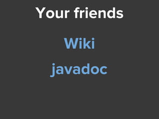 Your friends
Wiki
javadoc
 