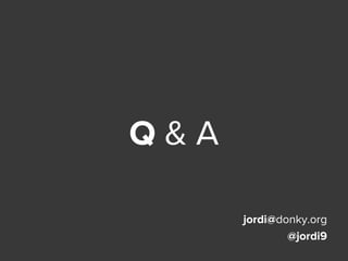 Q & A
jordi@donky.org
@jordi9
 